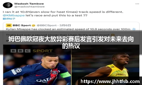 姆巴佩欧冠夜大放异彩赛后发言引发对未来去向的热议