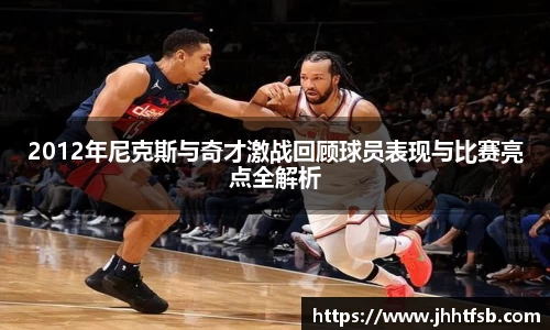 2012年尼克斯与奇才激战回顾球员表现与比赛亮点全解析