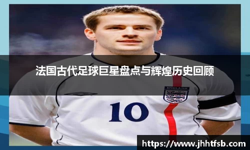 法国古代足球巨星盘点与辉煌历史回顾